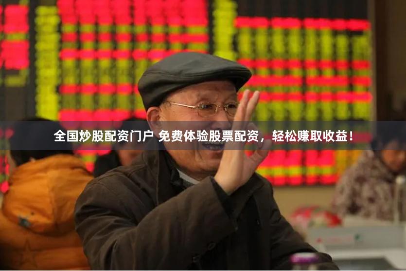 全国炒股配资门户 免费体验股票配资，轻松赚取收益！