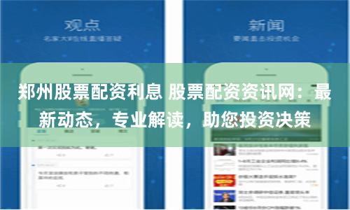 郑州股票配资利息 股票配资资讯网：最新动态，专业解读，助您投资决策