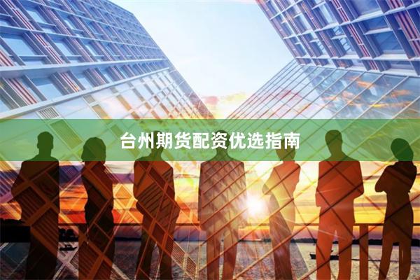台州期货配资优选指南