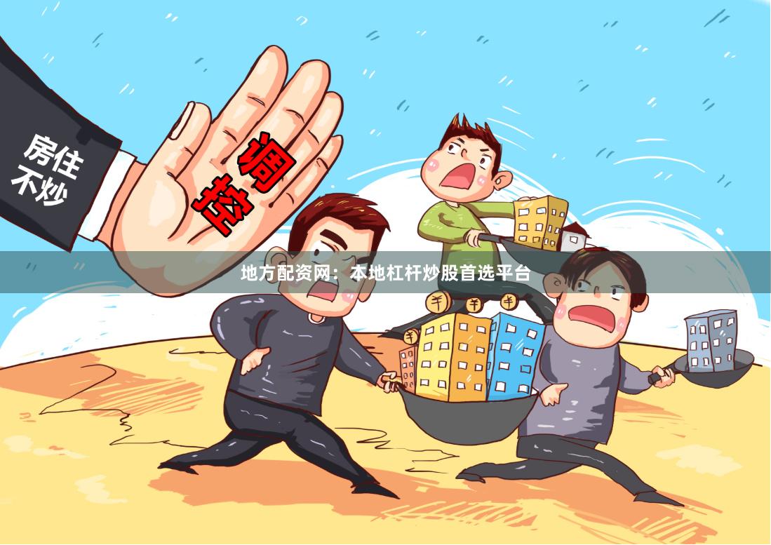 地方配资网：本地杠杆炒股首选平台