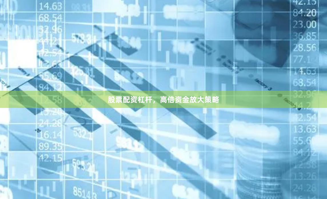 股票配资杠杆，高倍资金放大策略